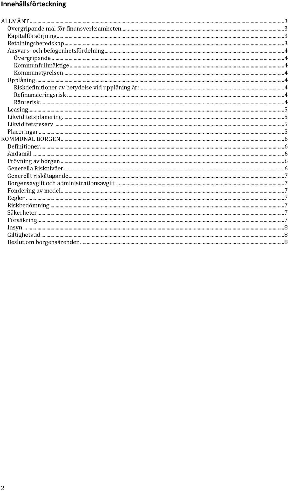 .. 5 Likviditetsplanering... 5 Likviditetsreserv... 5 Placeringar... 5 KOMMUNAL BORGEN... 6 Definitioner... 6 Ändamål... 6 Prövning av borgen... 6 Generella Risknivåer.