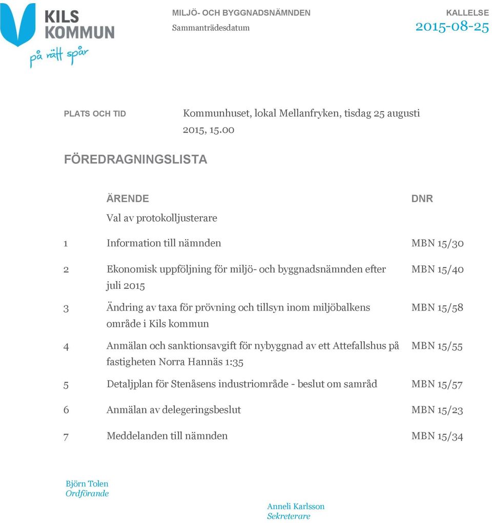 av taxa för prövning och tillsyn inom miljöbalkens område i Kils kommun 4 Anmälan och sanktionsavgift för nybyggnad av ett Attefallshus på fastigheten Norra Hannäs 1:35 MBN 15/40