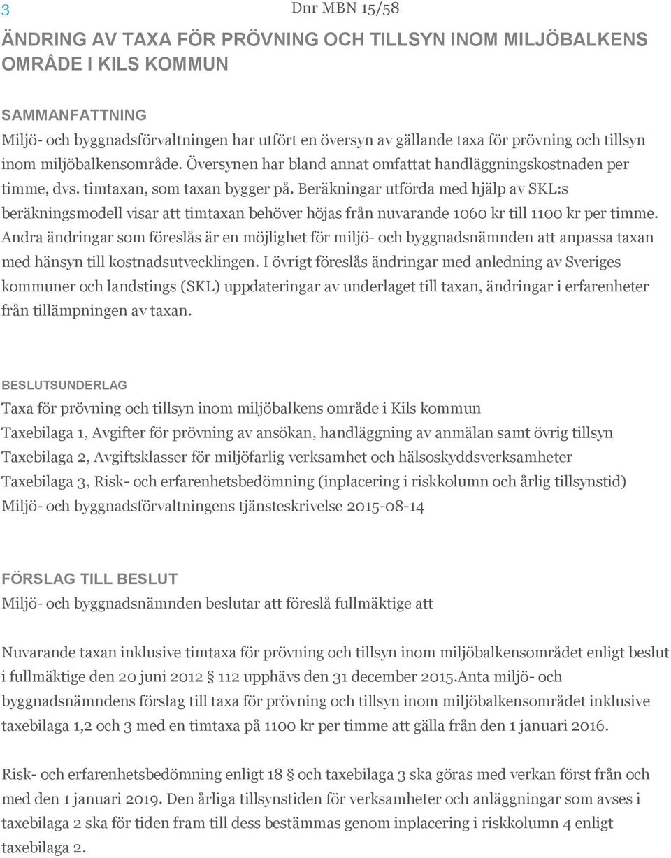 Beräkningar utförda med hjälp av SKL:s beräkningsmodell visar att timtaxan behöver höjas från nuvarande 1060 kr till 1100 kr per timme.