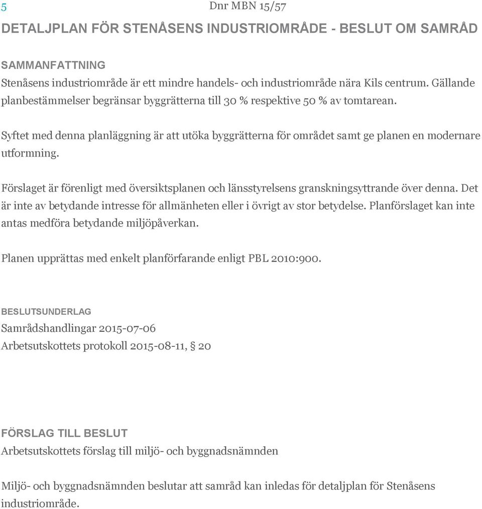 Förslaget är förenligt med översiktsplanen och länsstyrelsens granskningsyttrande över denna. Det är inte av betydande intresse för allmänheten eller i övrigt av stor betydelse.