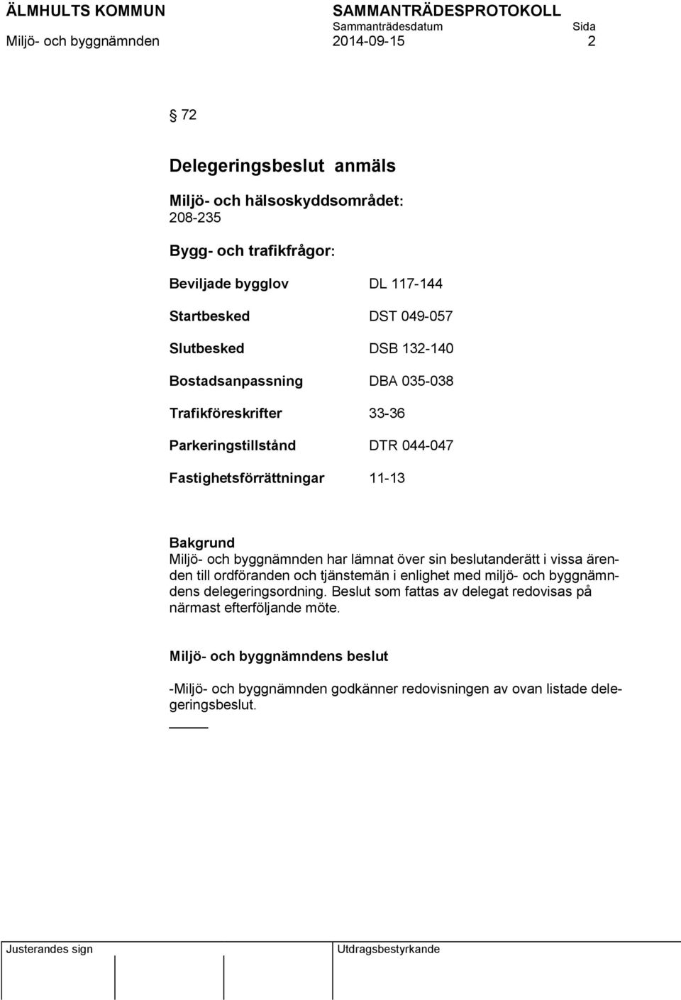 11-13 Miljö- och byggnämnden har lämnat över sin beslutanderätt i vissa ärenden till ordföranden och tjänstemän i enlighet med miljö- och byggnämndens