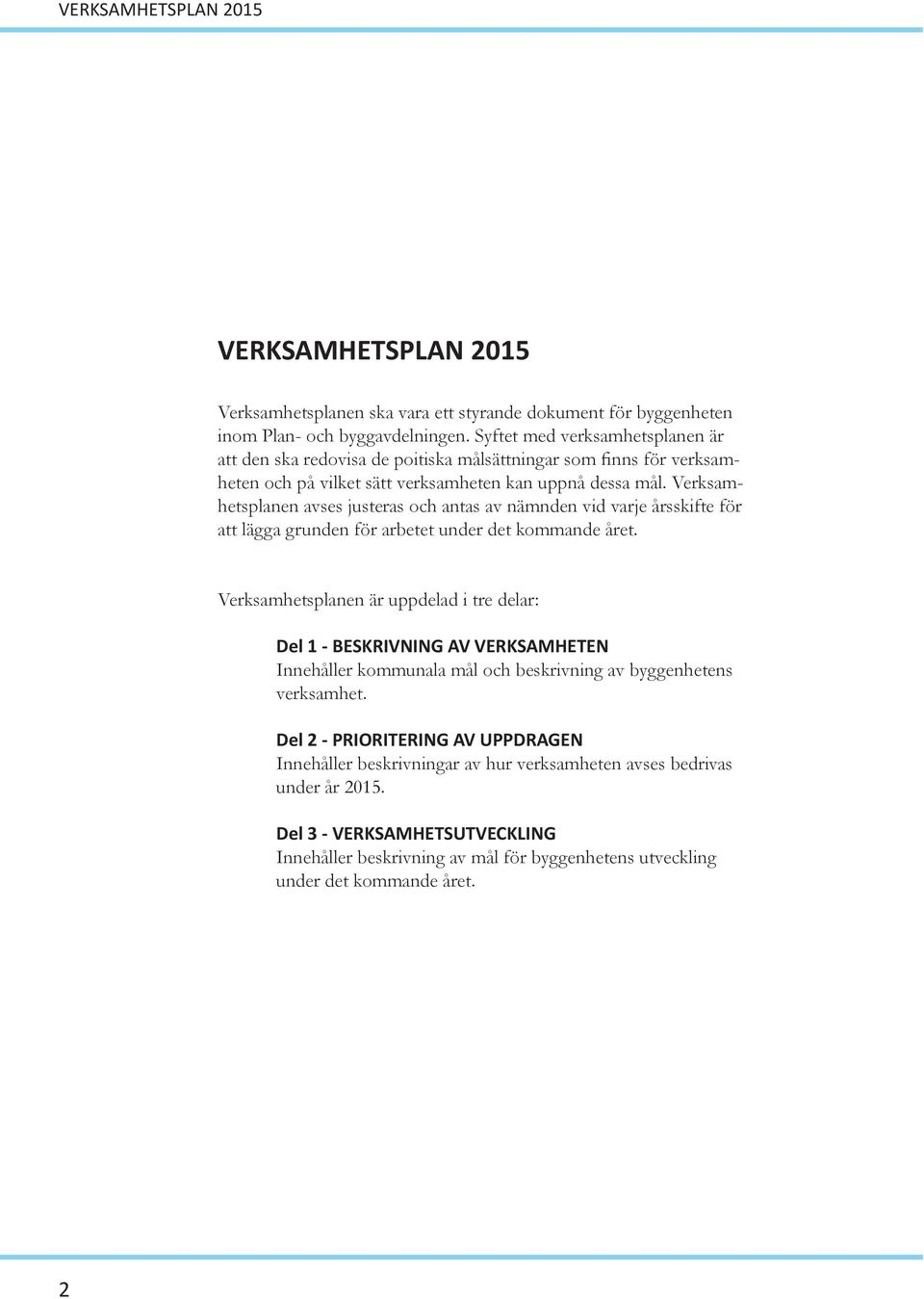 Verksamhetsplanen avses justeras och antas av nämnden vid varje årsskifte för att lägga grunden för arbetet under det kommande året.