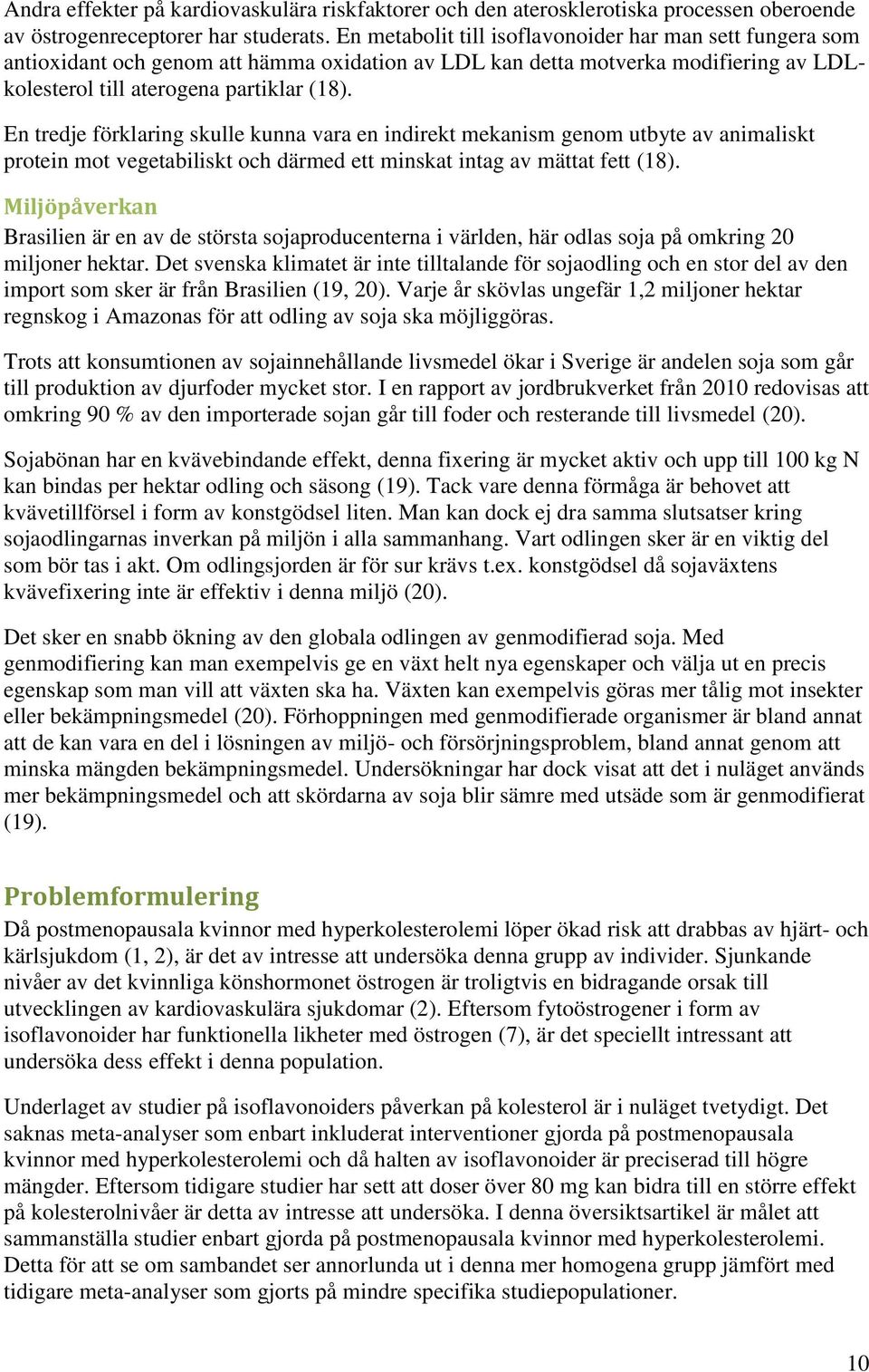 En tredje förklaring skulle kunna vara en indirekt mekanism genom utbyte av animaliskt protein mot vegetabiliskt och därmed ett minskat intag av mättat fett (18).