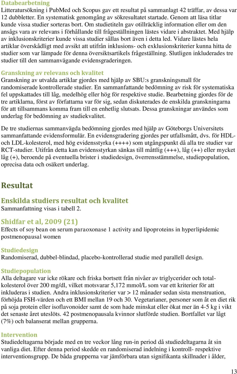 Om studietiteln gav otillräcklig information eller om den ansågs vara av relevans i förhållande till frågeställningen lästes vidare i abstraktet.