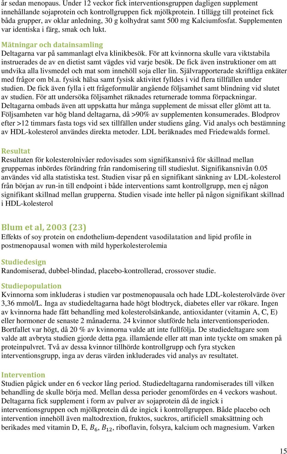Mätningar och datainsamling Deltagarna var på sammanlagt elva klinikbesök. För att kvinnorna skulle vara viktstabila instruerades de av en dietist samt vägdes vid varje besök.