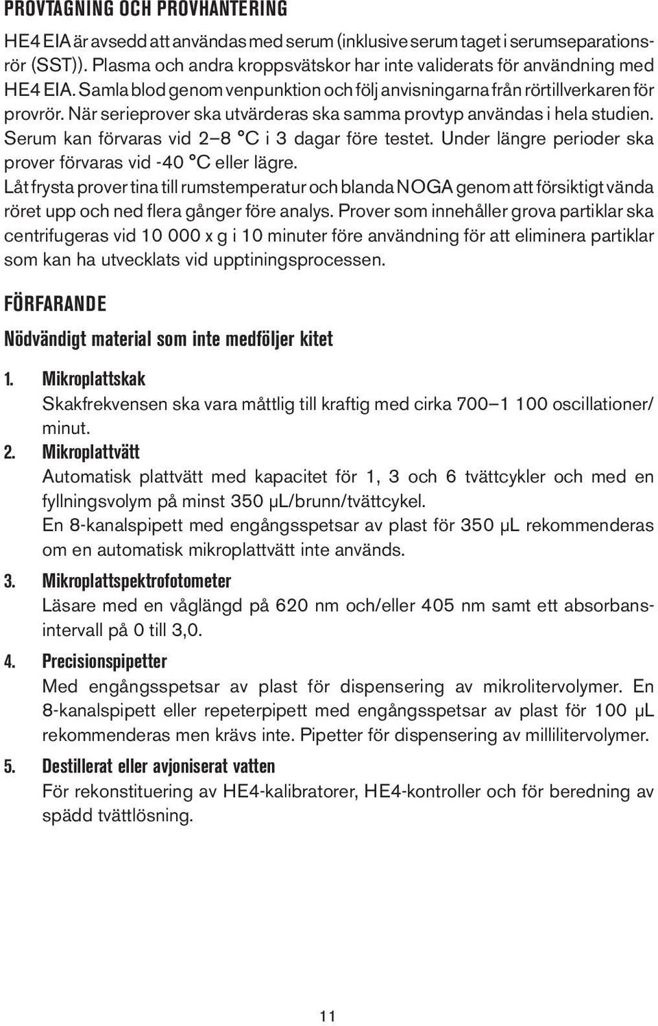 När serieprover ska utvärderas ska samma provtyp användas i hela studien. Serum kan förvaras vid 2 8 C i 3 dagar före testet. Under längre perioder ska prover förvaras vid -40 C eller lägre.