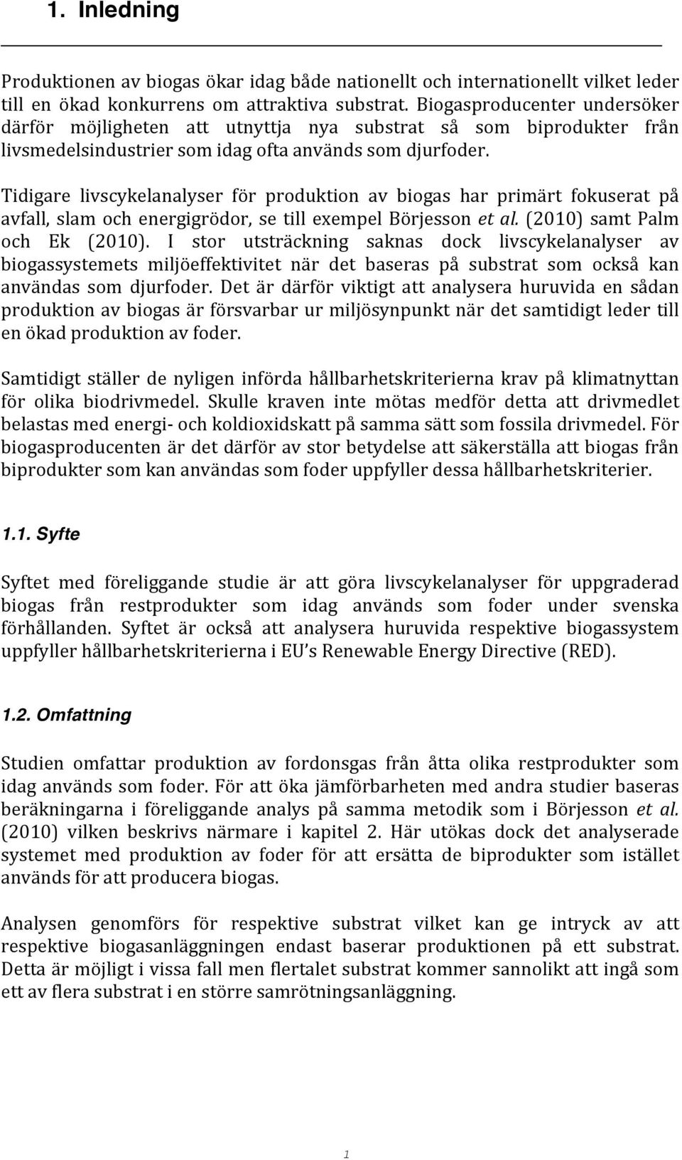 Tidigare livscykelanalyser för produktion av biogas har primärt fokuserat på avfall, slam och energigrödor, se till exempel Börjesson et al. (2010) samt Palm och Ek (2010).