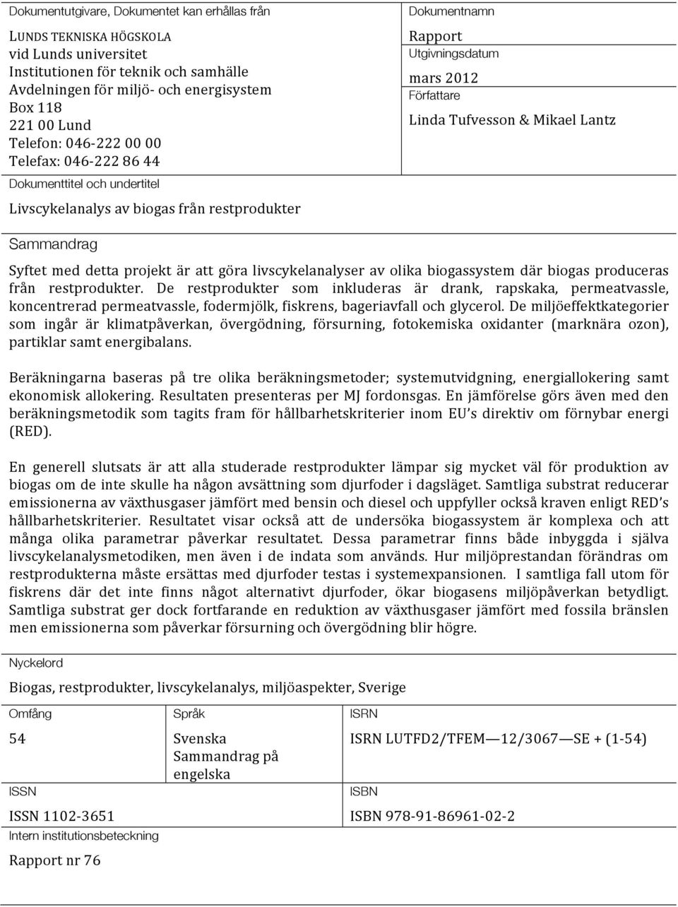 Sammandrag Syftet med detta projekt är att göra livscykelanalyser av olika biogassystem där biogas produceras från restprodukter.