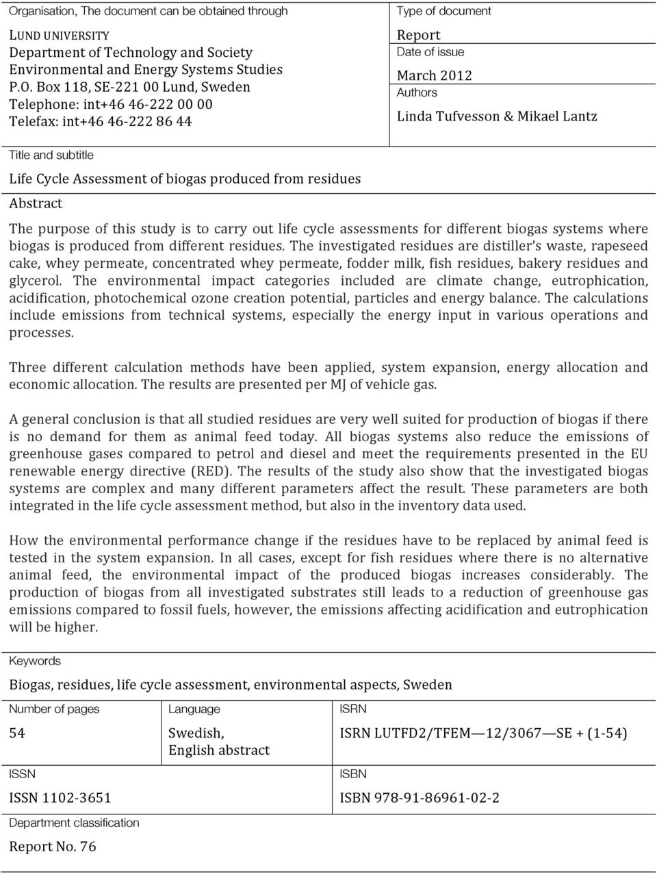 from residues Abstract The purpose of this study is to carry out life cycle assessments for different biogas systems where biogas is produced from different residues.