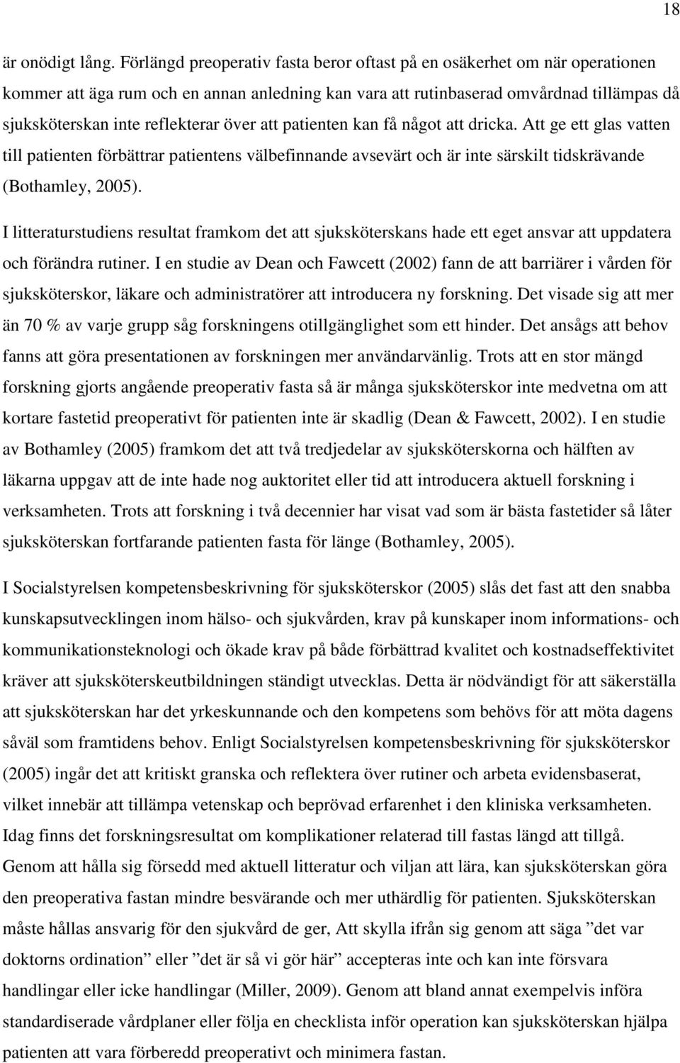 över att patienten kan få något att dricka. Att ge ett glas vatten till patienten förbättrar patientens välbefinnande avsevärt och är inte särskilt tidskrävande (Bothamley, 2005).