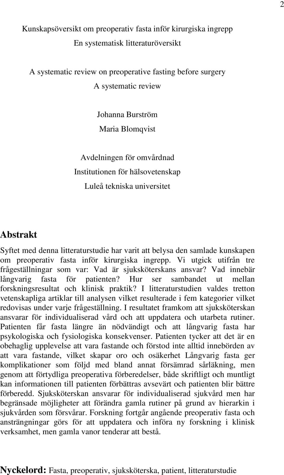 preoperativ fasta inför kirurgiska ingrepp. Vi utgick utifrån tre frågeställningar som var: Vad är sjuksköterskans ansvar? Vad innebär långvarig fasta för patienten?