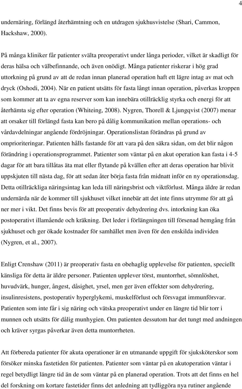 Många patienter riskerar i hög grad uttorkning på grund av att de redan innan planerad operation haft ett lägre intag av mat och dryck (Oshodi, 2004).