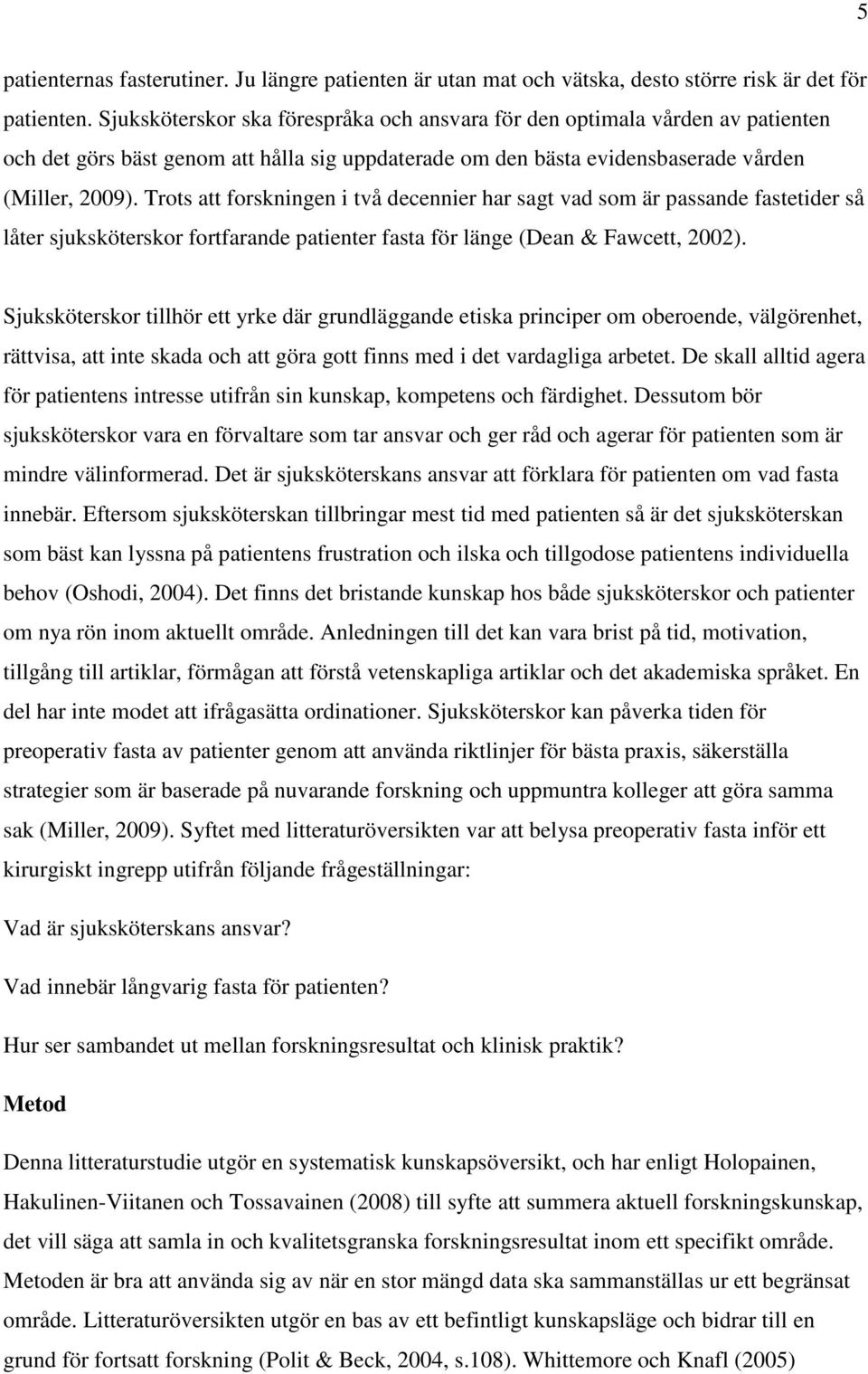Trots att forskningen i två decennier har sagt vad som är passande fastetider så låter sjuksköterskor fortfarande patienter fasta för länge (Dean & Fawcett, 2002).