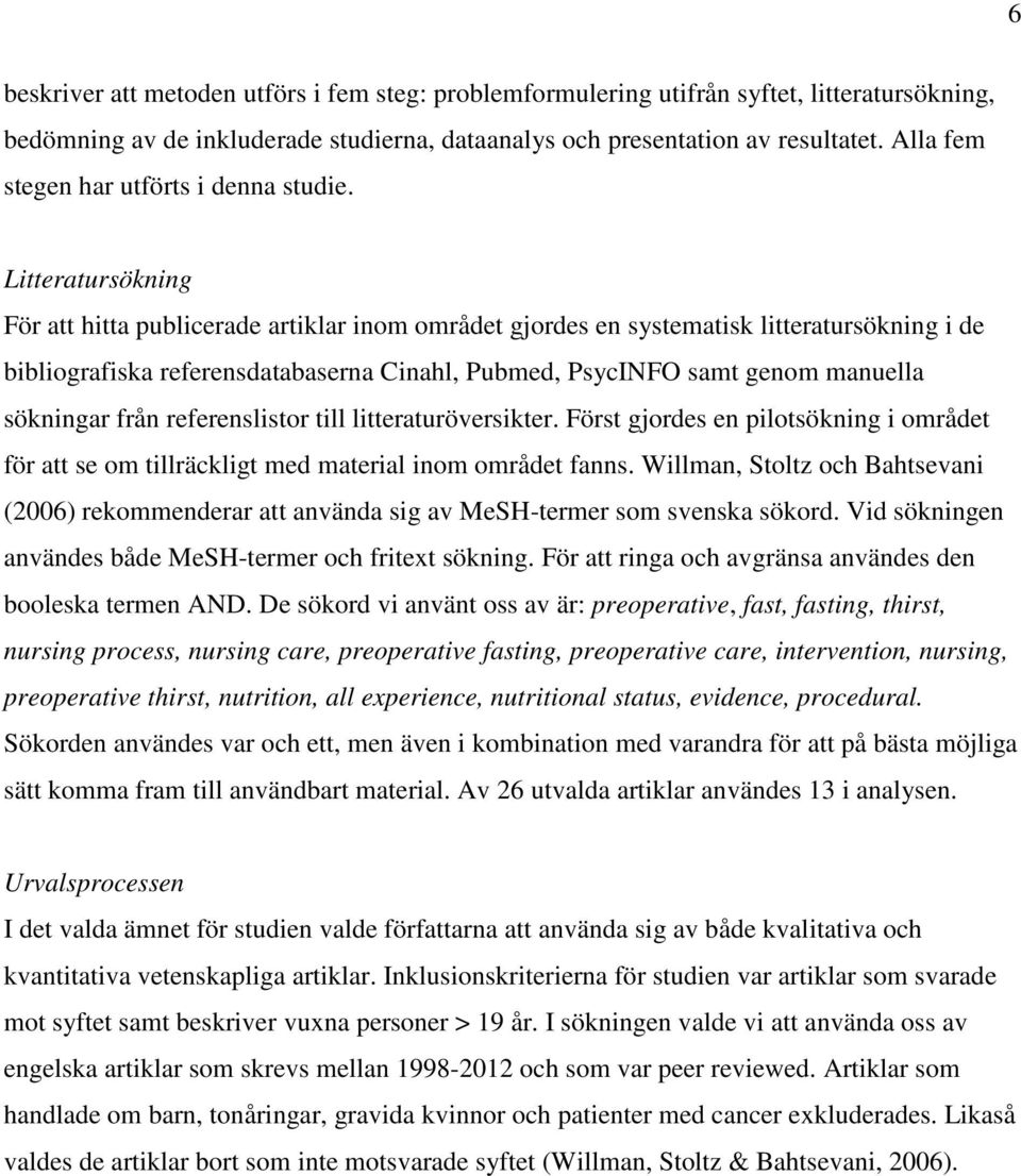 Litteratursökning För att hitta publicerade artiklar inom området gjordes en systematisk litteratursökning i de bibliografiska referensdatabaserna Cinahl, Pubmed, PsycINFO samt genom manuella