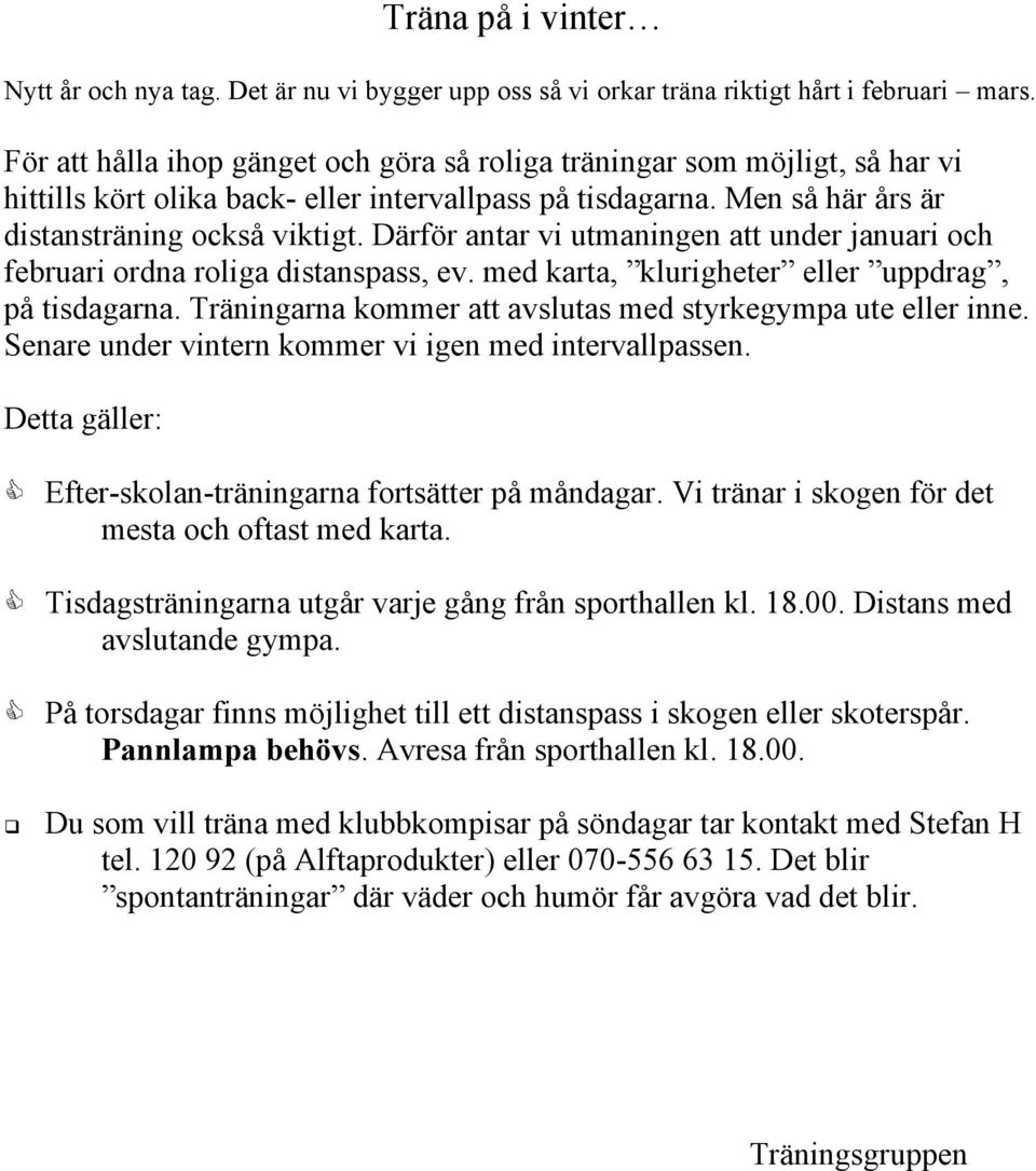 Därför antar vi utmaningen att under januari och februari ordna roliga distanspass, ev. med karta, klurigheter eller uppdrag, på tisdagarna.