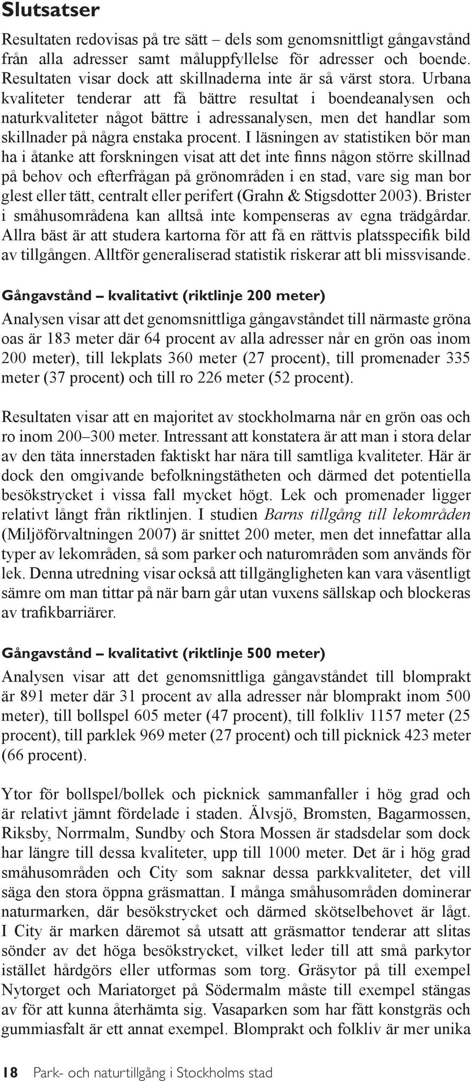 Urbana kvaliteter tenderar att få bättre resultat i boendeanalysen och naturkvaliteter något bättre i adressanalysen, men det handlar som skillnader på några enstaka procent.