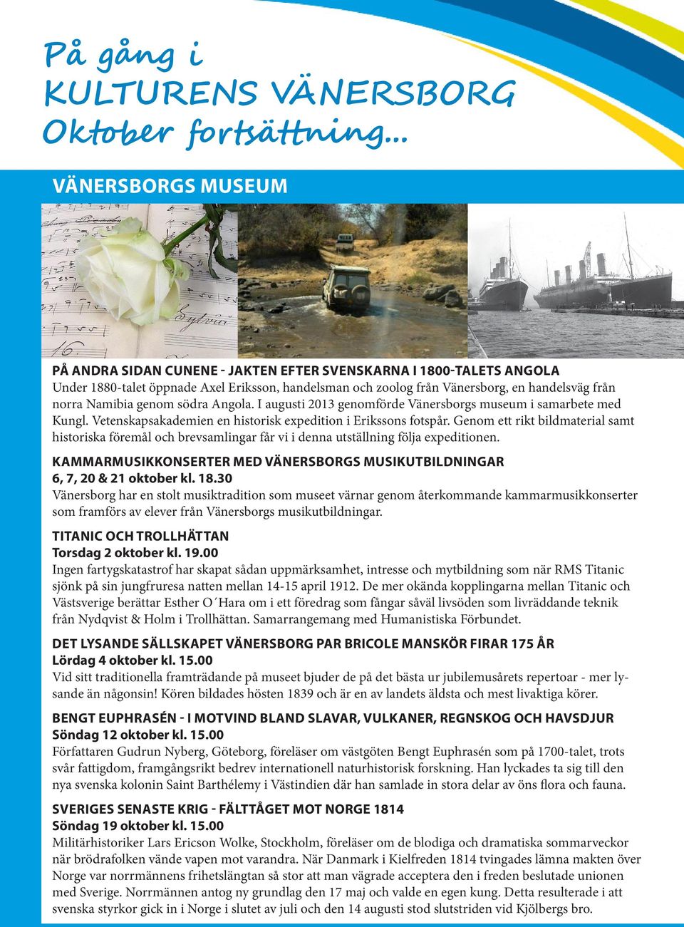 Genom ett rikt bildmaterial samt historiska föremål och brevsamlingar får vi i denna utställning följa expeditionen. KAMMARMUSIKKONSERTER MED VÄNERSBORGS MUSIKUTBILDNINGAR 6, 7, 20 & 21 oktober kl.