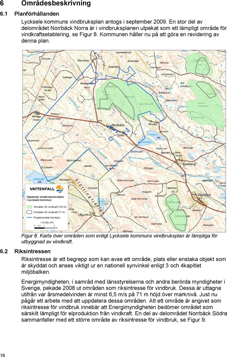 Kommunen håller nu på att göra en revidering av denna plan. Figur 8. Karta över områden som enligt Lycksele kommuns vindbruksplan är lämpliga för utbyggnad av vindkraft. 6.