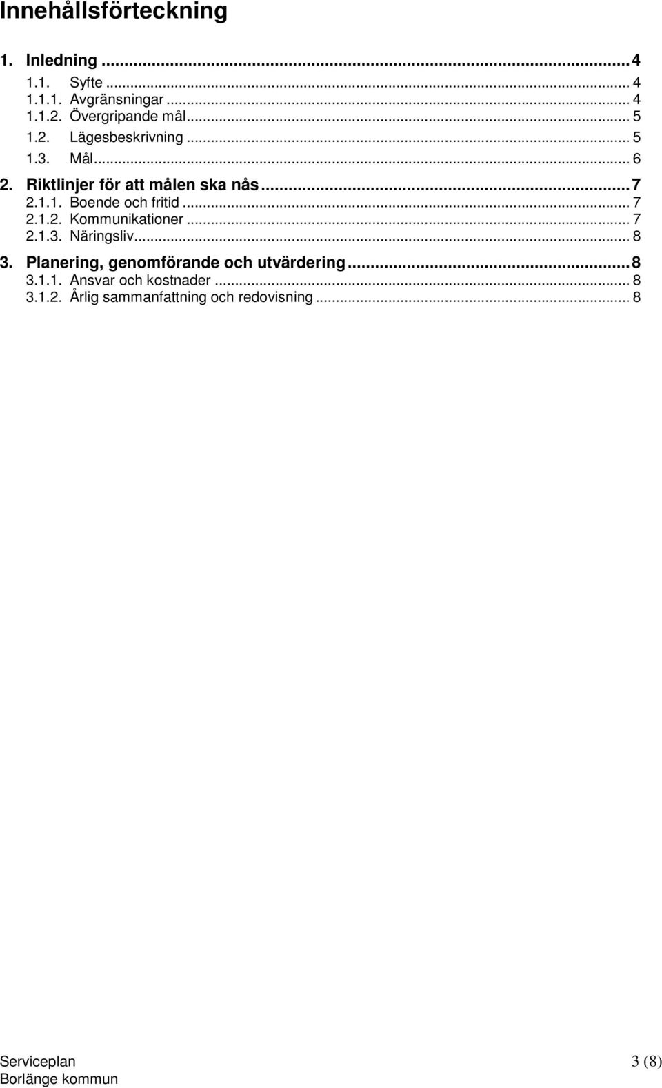 .. 7 2.1.2. Kommunikationer... 7 2.1.3. Näringsliv... 8 3. Planering, genomförande och utvärdering... 8 3.1.1. Ansvar och kostnader.