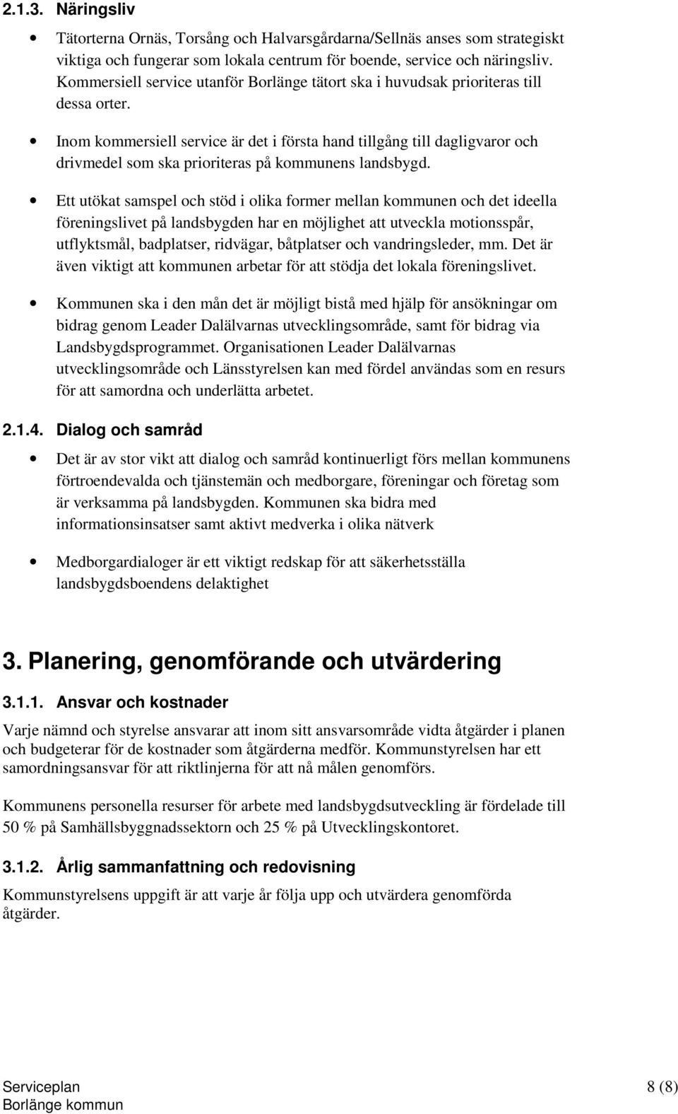 Inom kommersiell service är det i första hand tillgång till dagligvaror och drivmedel som ska prioriteras på kommunens landsbygd.