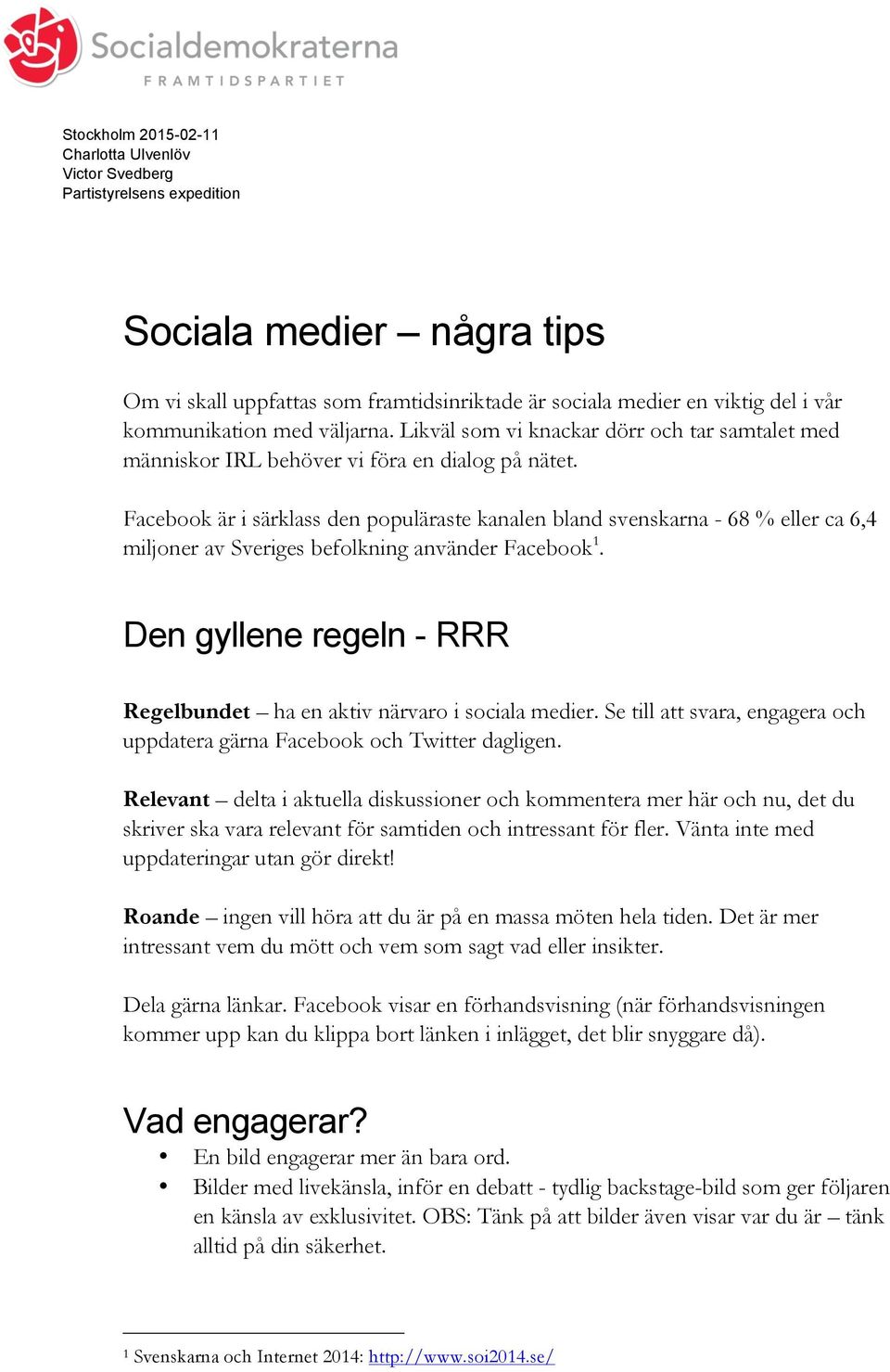 Facebook är i särklass den populäraste kanalen bland svenskarna - 68 % eller ca 6,4 miljoner av Sveriges befolkning använder Facebook 1.