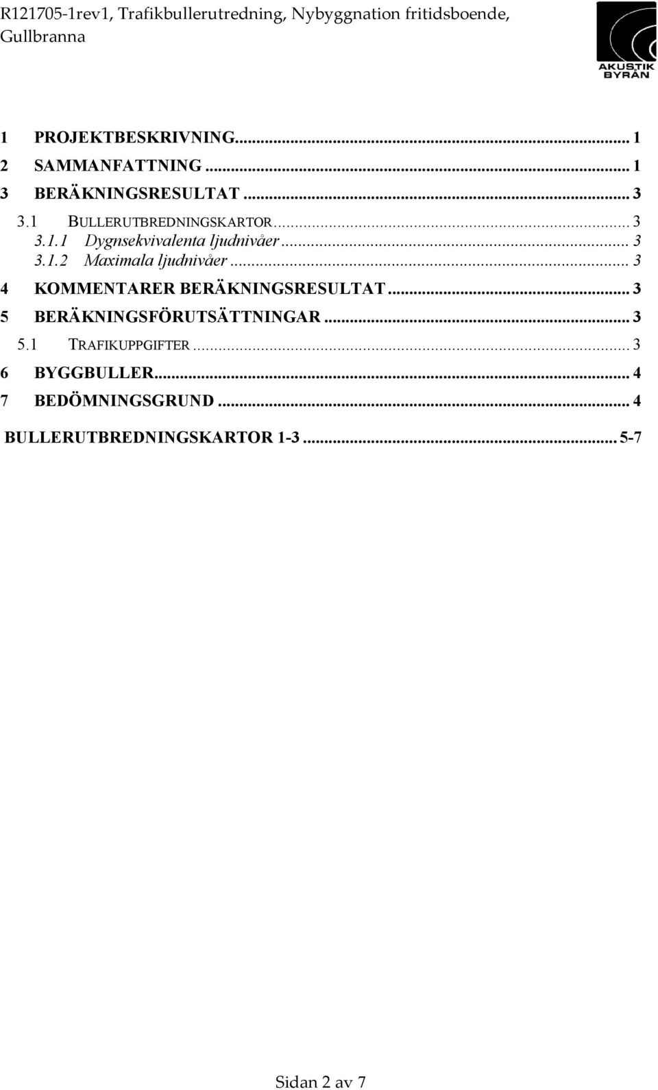 .. 3 4 KOMMENTARER BERÄKNINGSRESULTAT... 3 5 BERÄKNINGSFÖRUTSÄTTNINGAR... 3 5.1 TRAFIKUPPGIFTER.