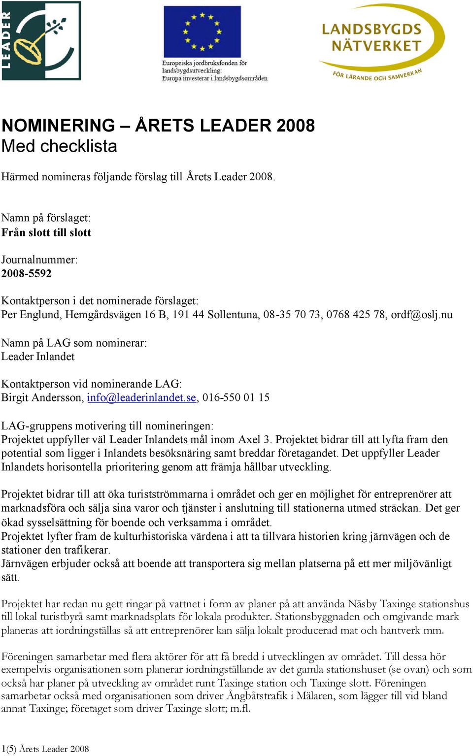 nu Namn på LAG som nominerar: Leader Inlandet Kontaktperson vid nominerande LAG: Birgit Andersson, info@leaderinlandet.