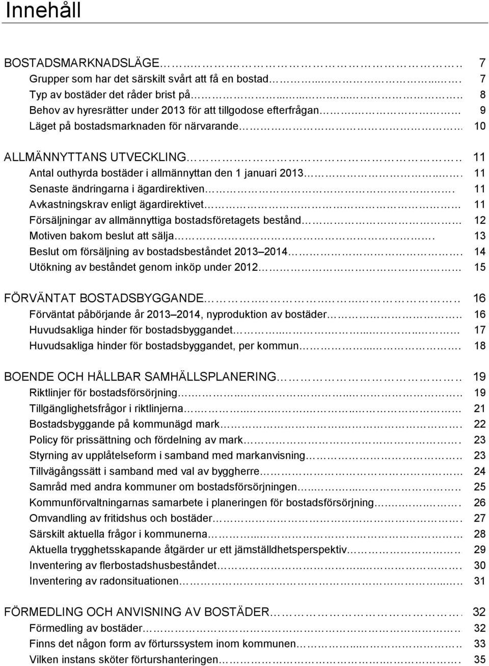 11 Avkastningskrav enligt ägardirektivet 11 Försäljningar av allmännyttiga bostadsföretagets bestånd 12 Motiven bakom beslut att sälja.