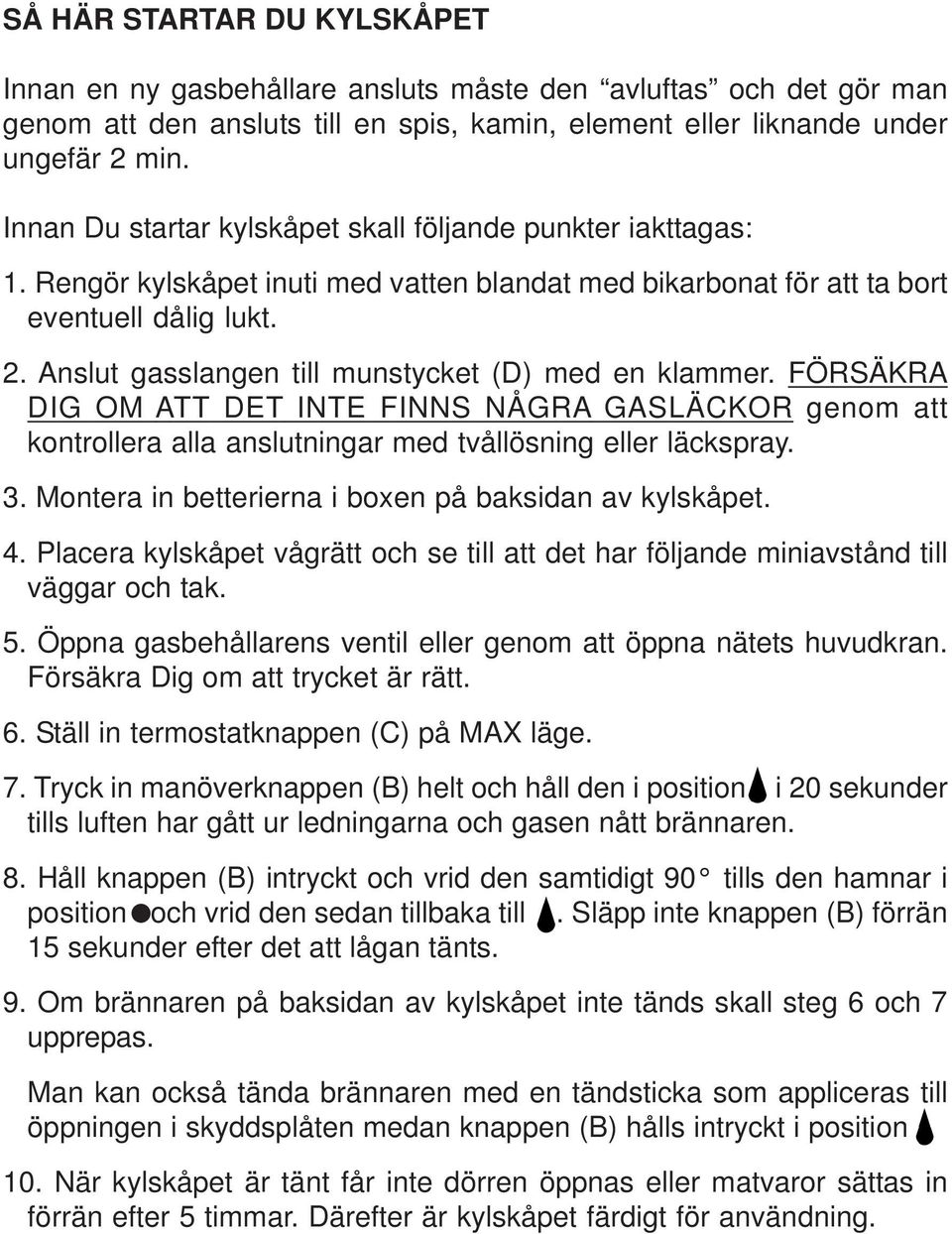 Anslut gasslangen till munstycket (D) med en klammer. FÖRSÄKRA DIG OM ATT DET INTE FINNS NÅGRA GASLÄCKOR genom att kontrollera alla anslutningar med tvållösning eller läckspray. 3.