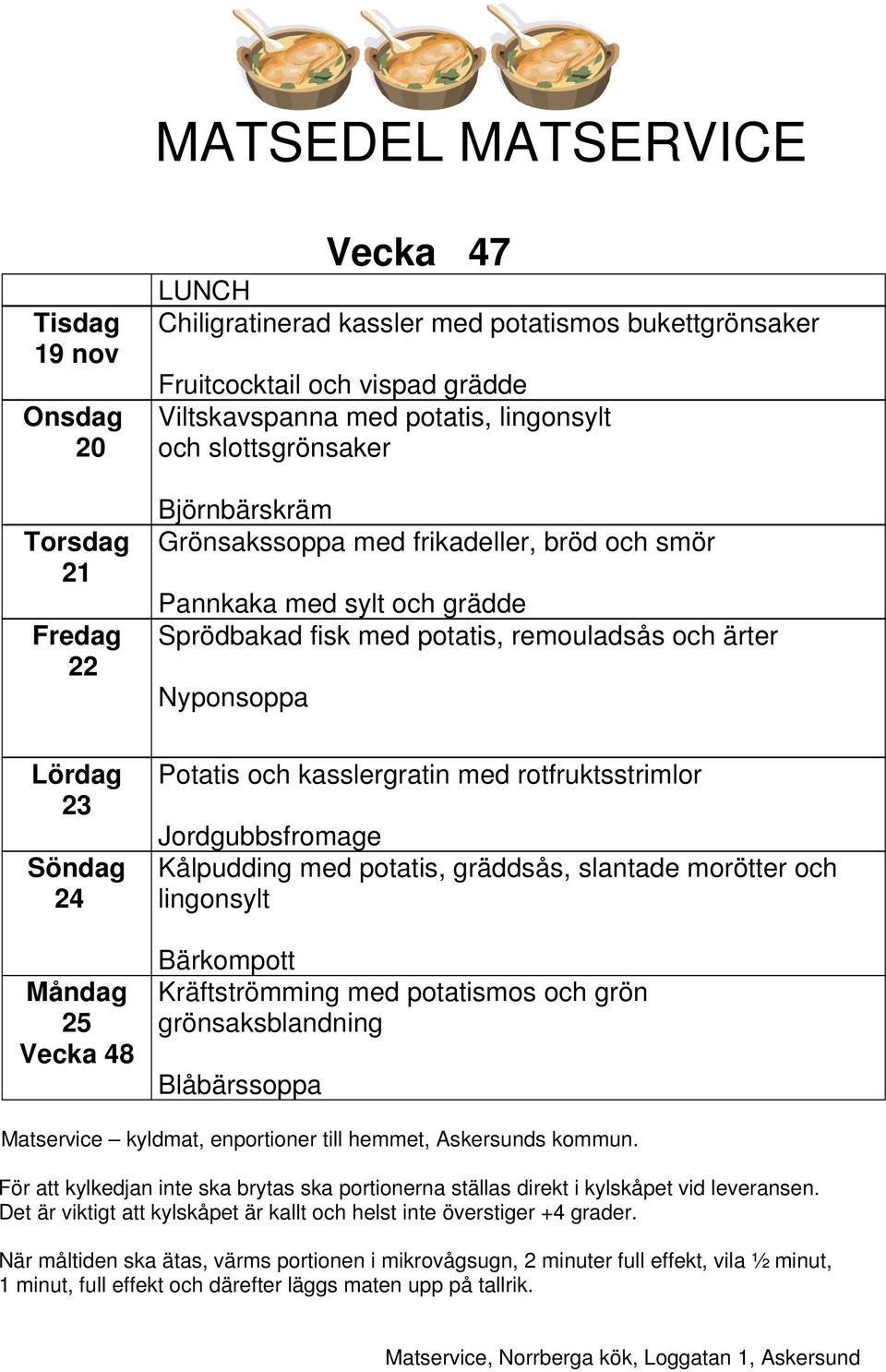 grädde Sprödbakad fisk med potatis, remouladsås och ärter Nyponsoppa Potatis och kasslergratin med rotfruktsstrimlor