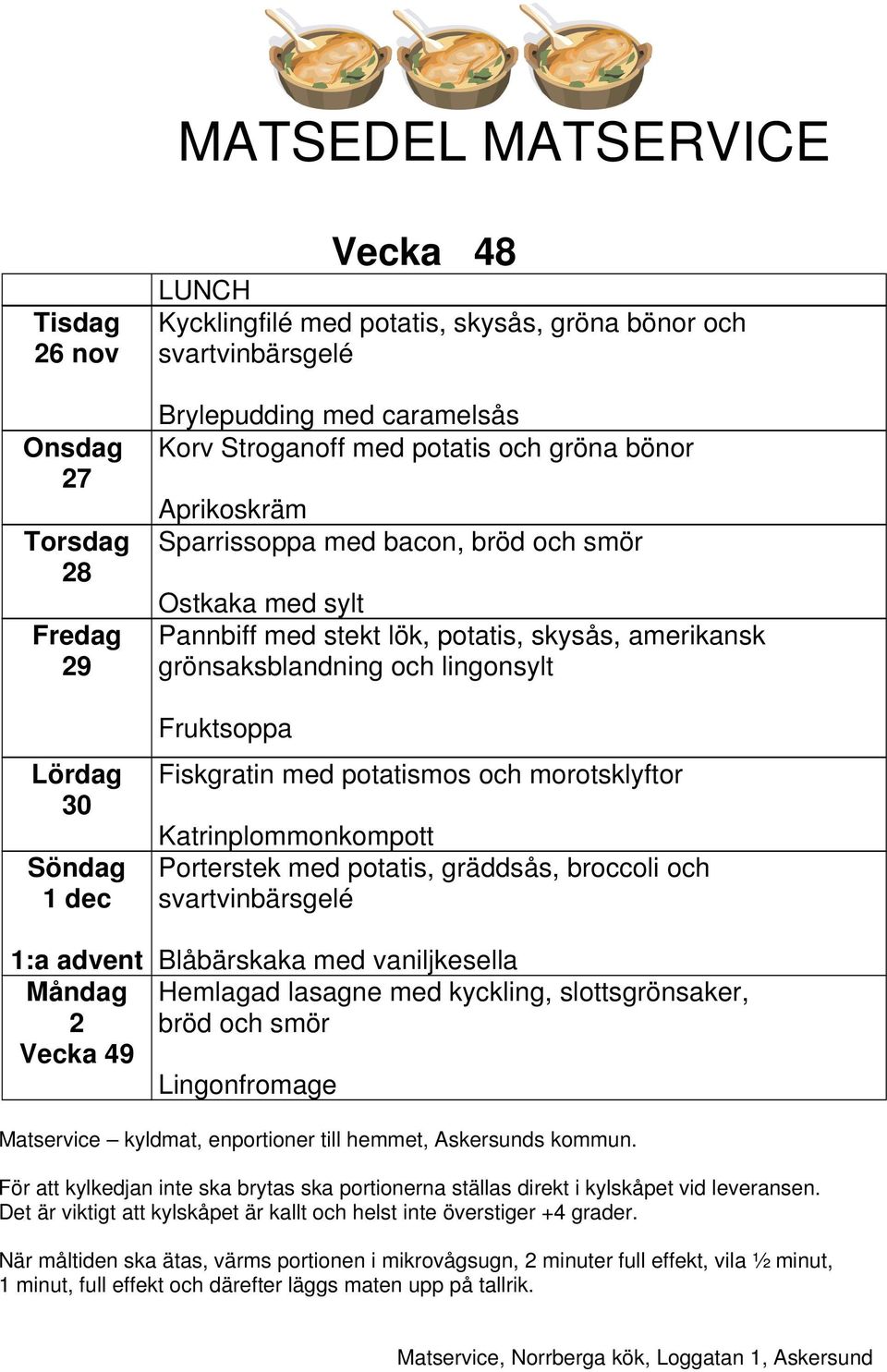 potatis, skysås, amerikansk grönsaksblandning och Fruktsoppa Fiskgratin med potatismos och morotsklyftor Katrinplommonkompott Porterstek med