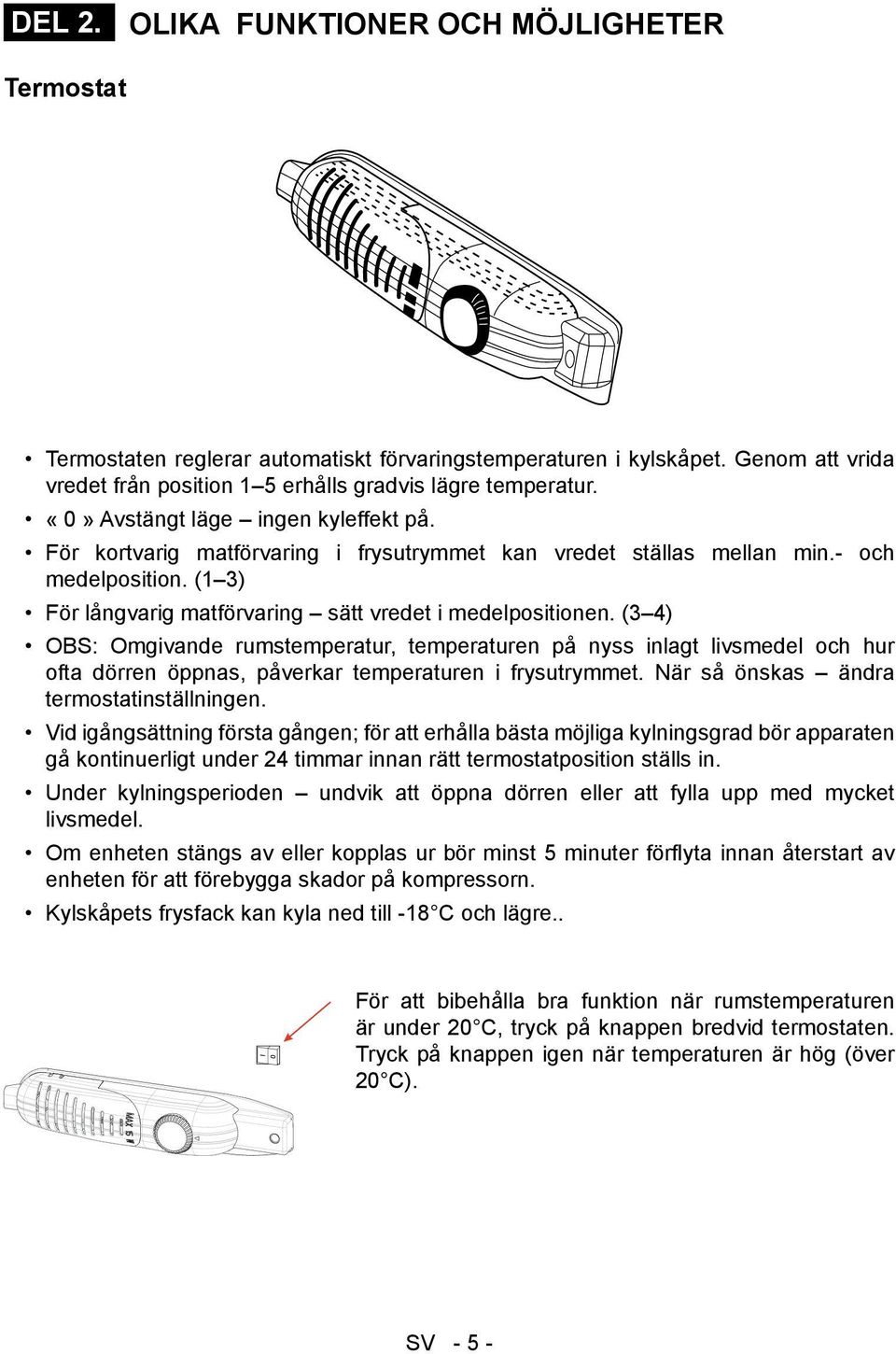 (3 4) OBS: Omgivande rumstemperatur, temperaturen på nyss inlagt livsmedel och hur ofta dörren öppnas, påverkar temperaturen i frysutrymmet. När så önskas ändra termostatinställningen.