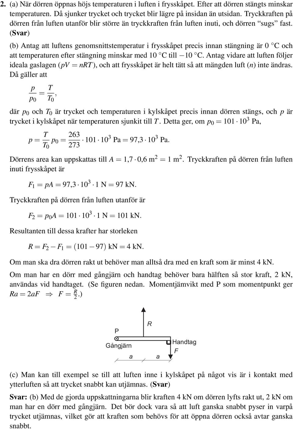 (Svar) (b) Antag att luftens genomsnittstemperatur i frysskåpet precis innan stängning är 0 C och att temperaturen efter stängning minskar med 10 C till 10 C.