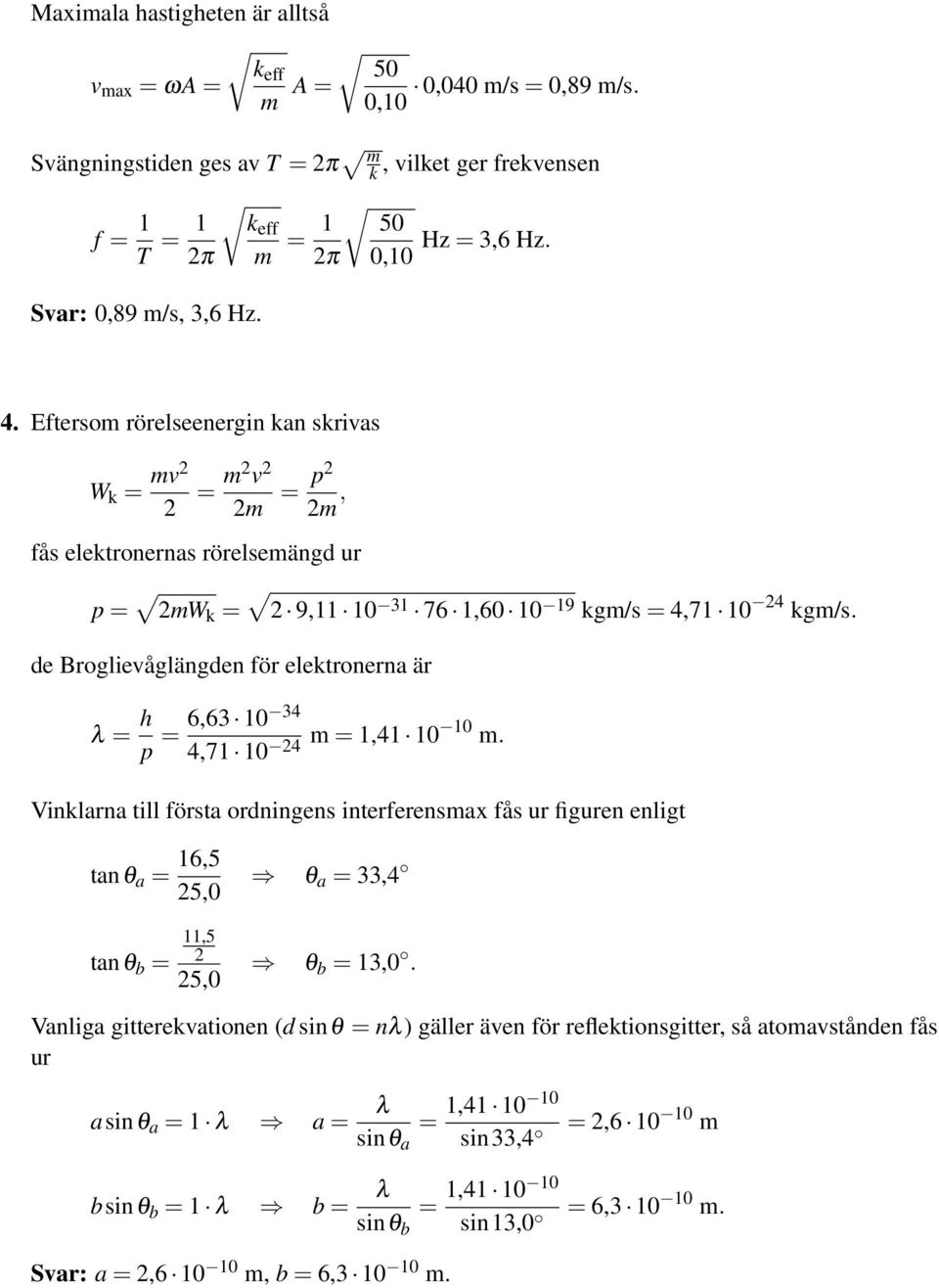 de Broglievåglängden för elektronerna är λ h p 6,63 10 34 4,71 10 24 m 1,41 10 10 m.