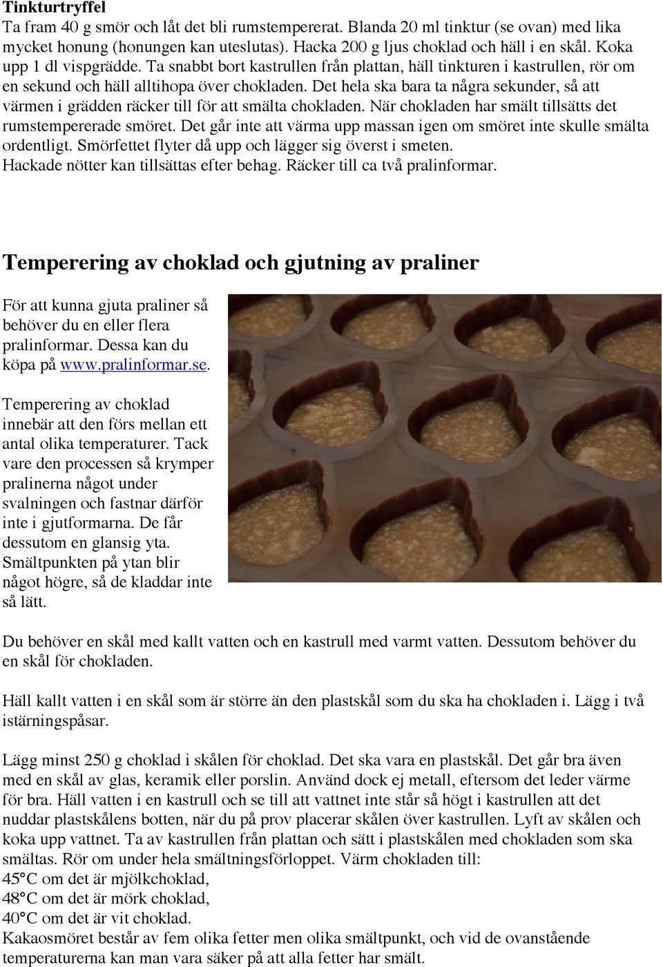 Det hela ska bara ta några sekunder, så att värmen i grädden räcker till för att smälta chokladen. När chokladen har smält tillsätts det rumstempererade smöret.