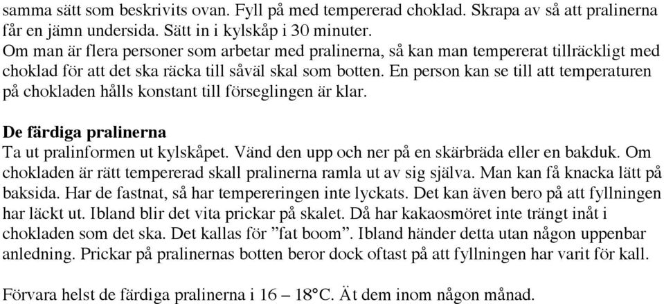 En person kan se till att temperaturen på chokladen hålls konstant till förseglingen är klar. De färdiga pralinerna Ta ut pralinformen ut kylskåpet.