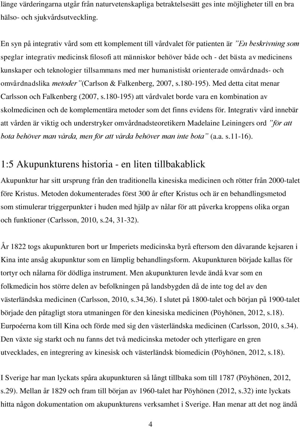 kunskaper och teknologier tillsammans med mer humanistiskt orienterade omvårdnads- och omvårdnadslika metoder (Carlson & Falkenberg, 2007, s.180-195).