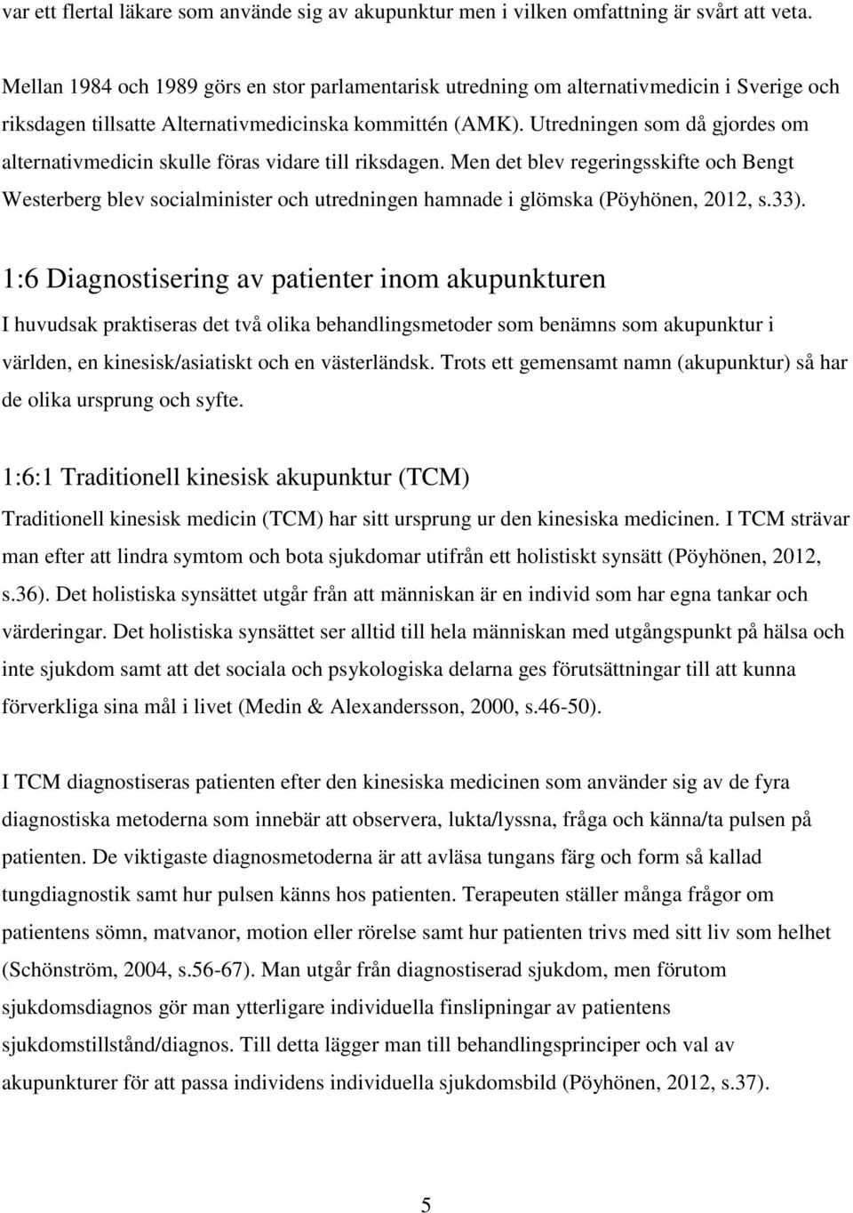 Utredningen som då gjordes om alternativmedicin skulle föras vidare till riksdagen.