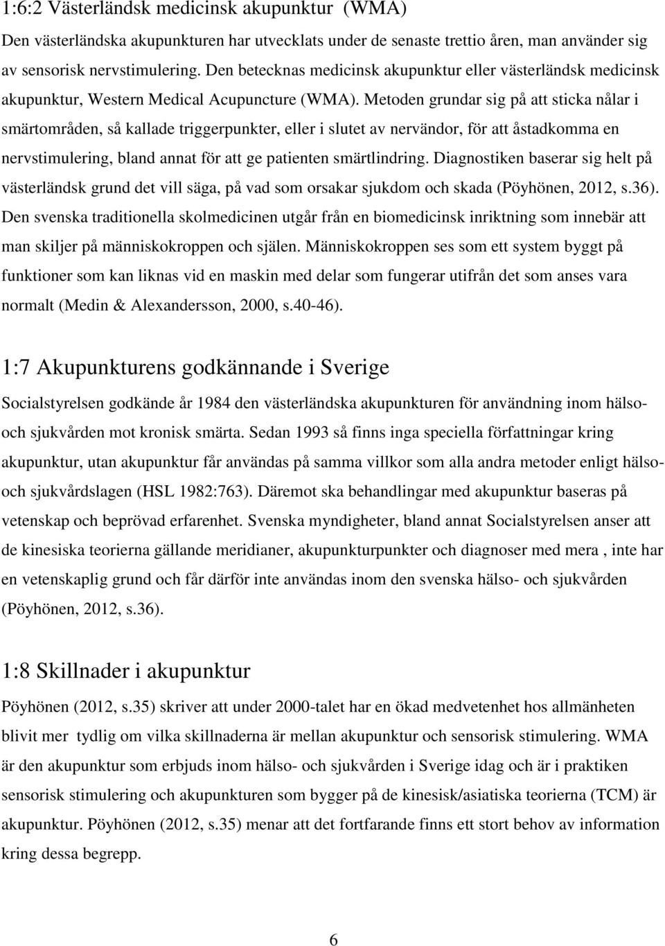 Metoden grundar sig på att sticka nålar i smärtområden, så kallade triggerpunkter, eller i slutet av nervändor, för att åstadkomma en nervstimulering, bland annat för att ge patienten smärtlindring.