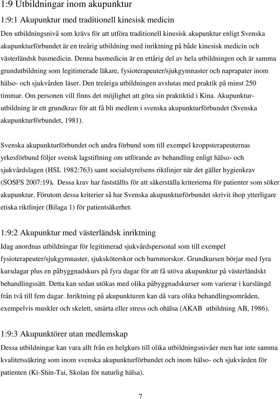 Denna basmedicin är en ettårig del av hela utbildningen och är samma grundutbildning som legitimerade läkare, fysioterapeuter/sjukgymnaster och naprapater inom hälso- och sjukvården läser.