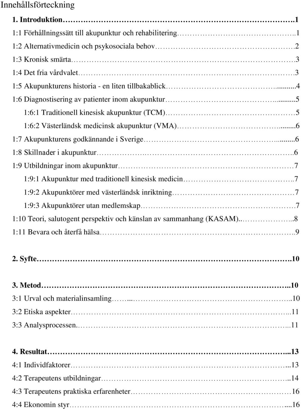 ..5 1:6:1 Traditionell kinesisk akupunktur (TCM) 5 1:6:2 Västerländsk medicinsk akupunktur (VMA)...6 1:7 Akupunkturens godkännande i Sverige...6 1:8 Skillnader i akupunktur.