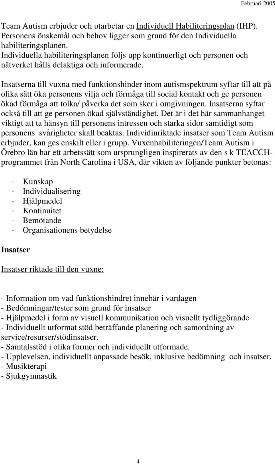 Insatserna till vuxna med funktionshinder inom autismspektrum syftar till att på olika sätt öka personens vilja och förmåga till social kontakt och ge personen ökad förmåga att tolka/ påverka det som