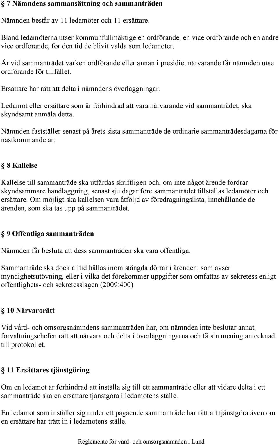 Är vid sammanträdet varken ordförande eller annan i presidiet närvarande får nämnden utse ordförande för tillfället. Ersättare har rätt att delta i nämndens överläggningar.