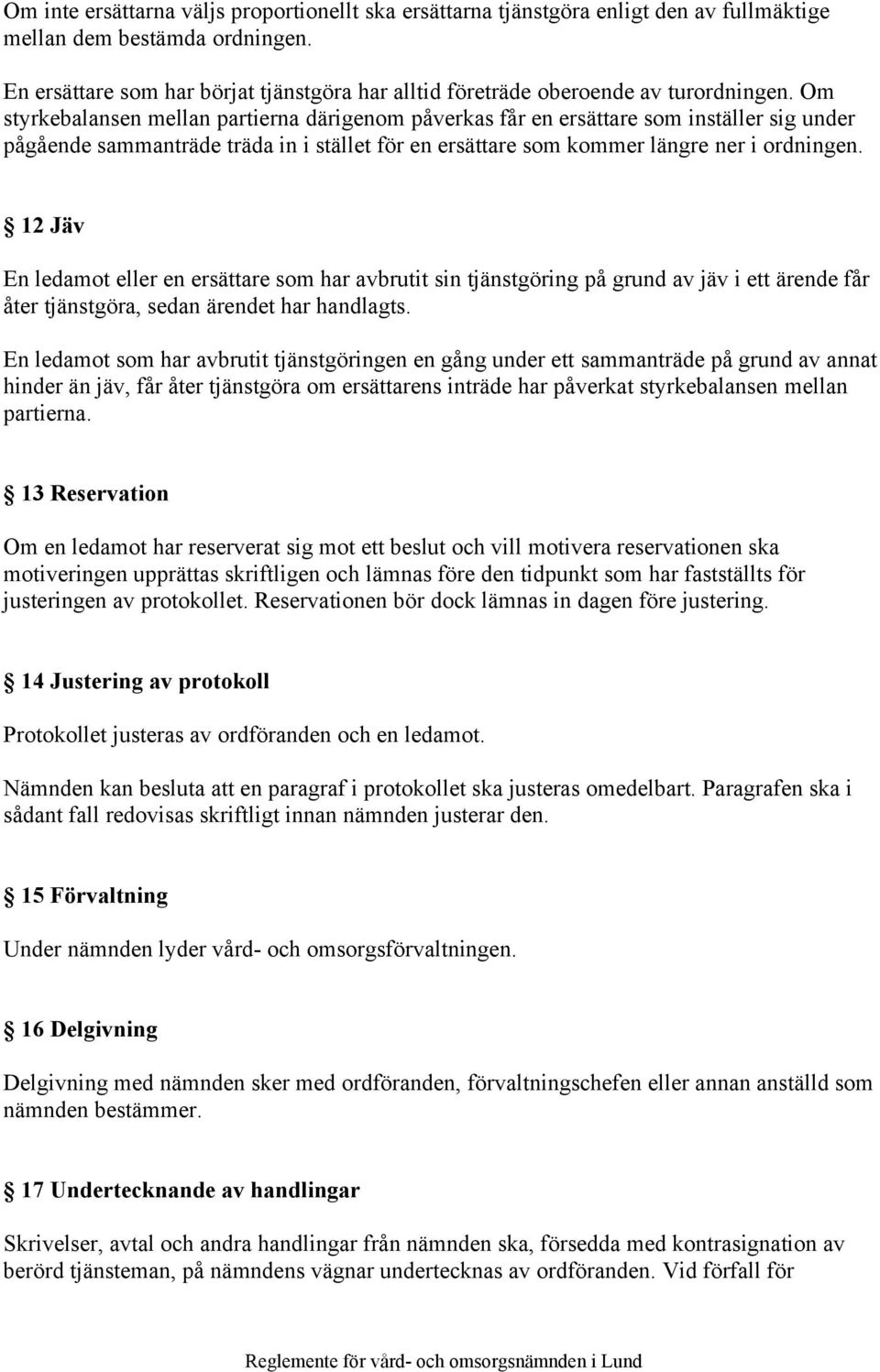 Om styrkebalansen mellan partierna därigenom påverkas får en ersättare som inställer sig under pågående sammanträde träda in i stället för en ersättare som kommer längre ner i ordningen.