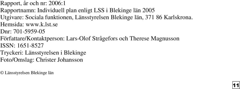 se Dnr: 701-5959-05 Författare/Kontaktperson: Lars-Olof Strågefors och Therese Magnusson ISSN: