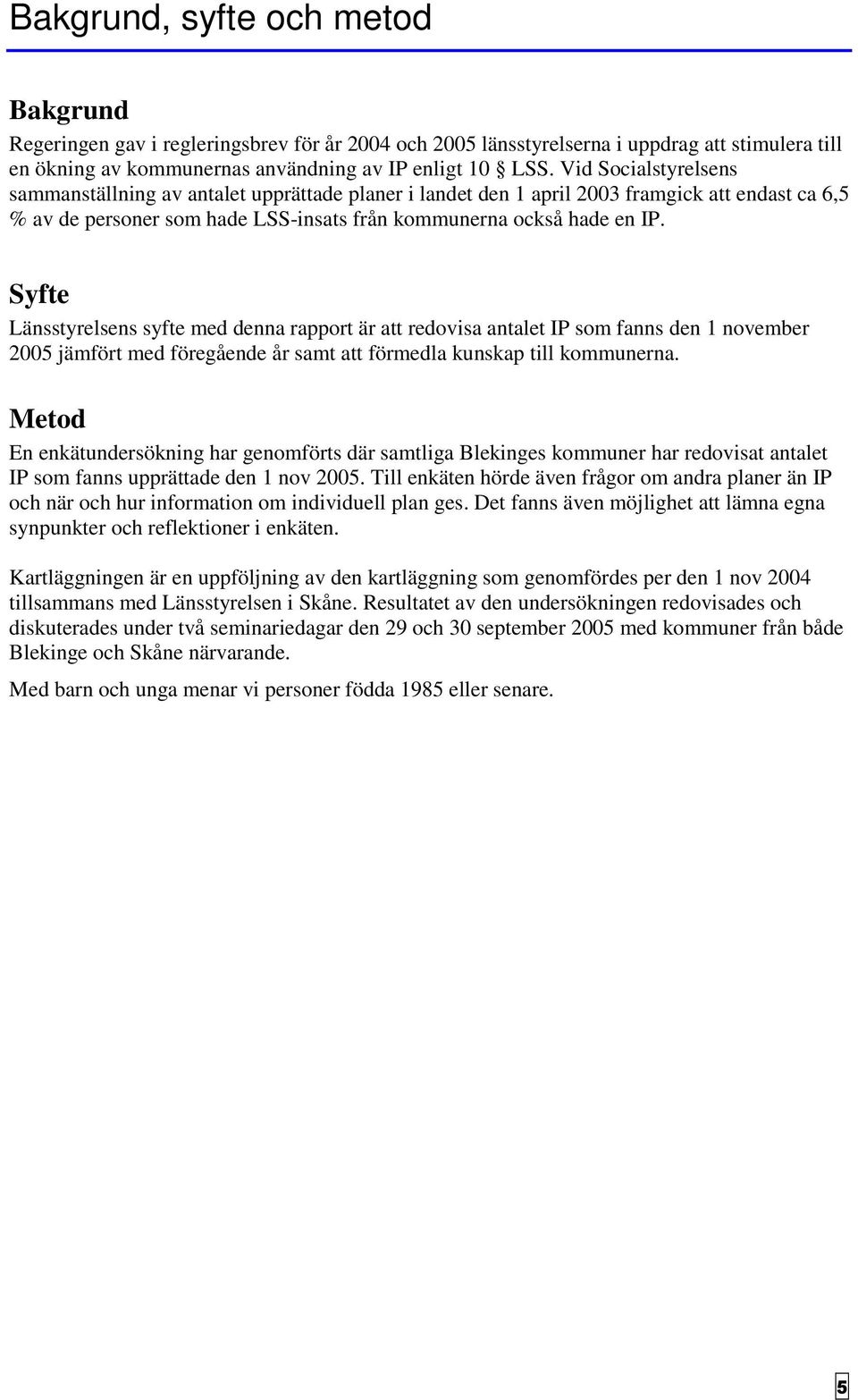 Syfte Länsstyrelsens syfte med denna rapport är att redovisa antalet IP som fanns den 1 november 2005 jämfört med föregående år samt att förmedla kunskap till kommunerna.