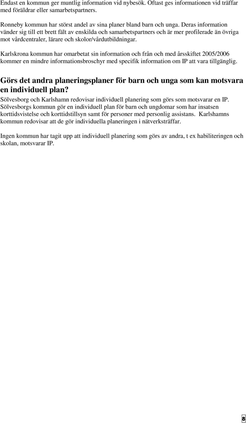 Karlskrona kommun har omarbetat sin information och från och med årsskiftet 2005/2006 kommer en mindre informationsbroschyr med specifik information om IP att vara tillgänglig.