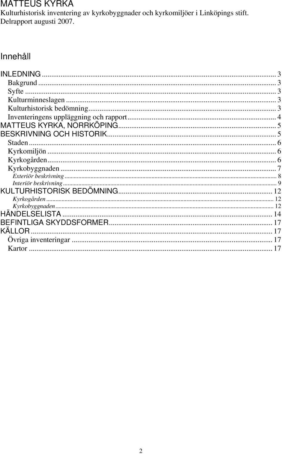 .. 5 BESKRIVNING OCH HISTORIK... 5 Staden... 6 Kyrkomiljön... 6 Kyrkogården... 6 Kyrkobyggnaden... 7 Exteriör beskrivning... 8 Interiör beskrivning.
