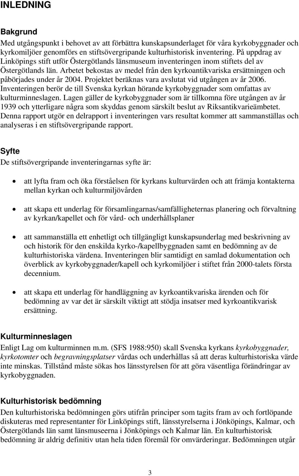 Arbetet bekostas av medel från den kyrkoantikvariska ersättningen och påbörjades under år 2004. Projektet beräknas vara avslutat vid utgången av år 2006.