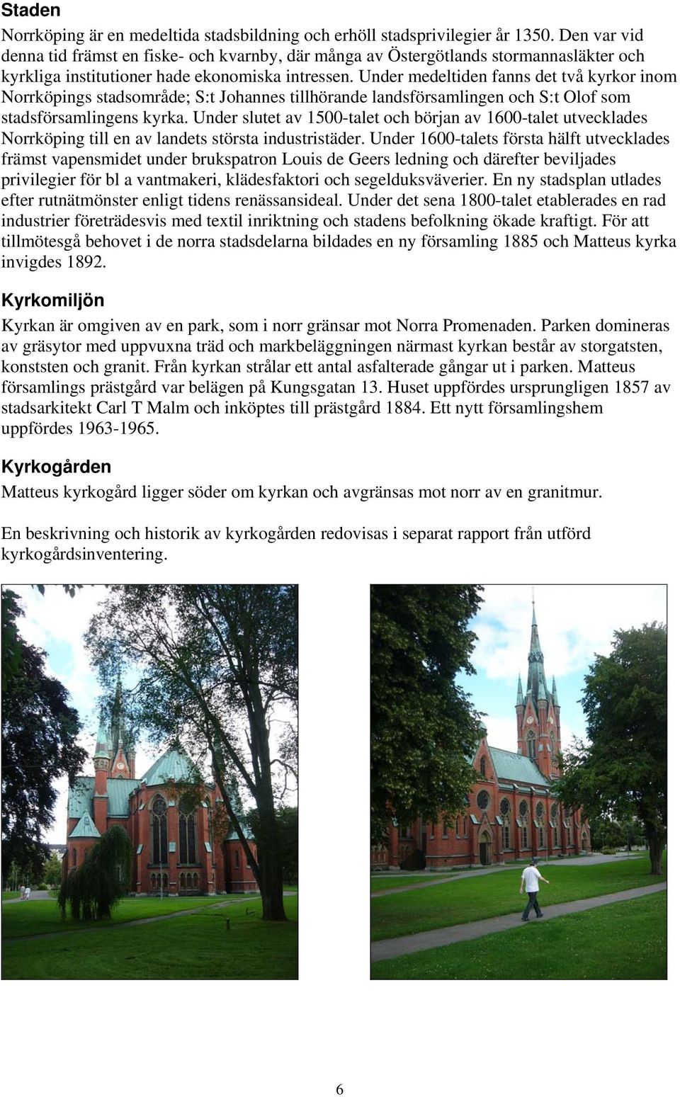 Under medeltiden fanns det två kyrkor inom Norrköpings stadsområde; S:t Johannes tillhörande landsförsamlingen och S:t Olof som stadsförsamlingens kyrka.
